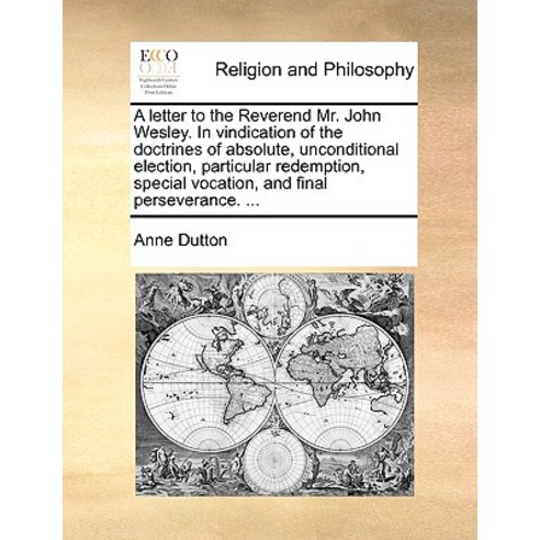 A Letter to the Reverend Mr. John Wesley. in Vindication of the Doctrines of Absolute Unconditional E..., Gale Ecco, Print Editions
