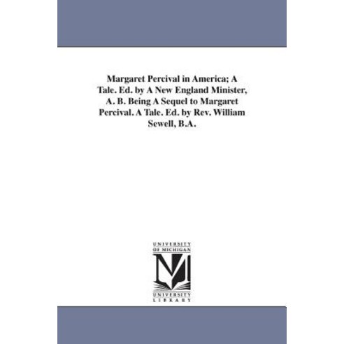 Margaret Percival in America; A Tale. Ed. by a New England Minister A. B. Being a Sequel to Margaret ..., University of Michigan Library