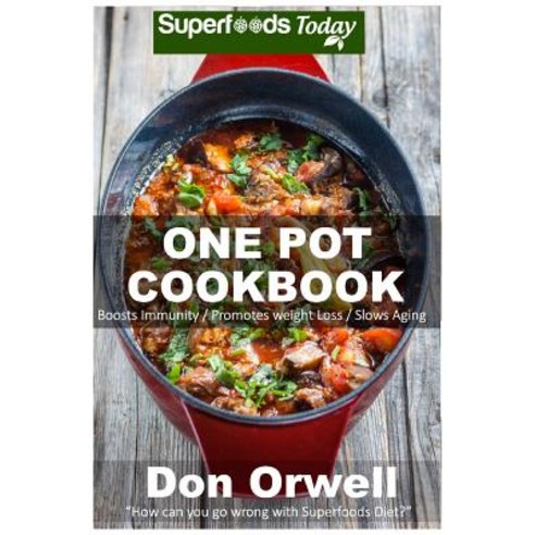 One Pot Cookbook: 80+ One Pot Meals Dump Dinners Recipes Quick & Easy Cooking Recipes Antioxidants ..., Createspace Independent Publishing Platform