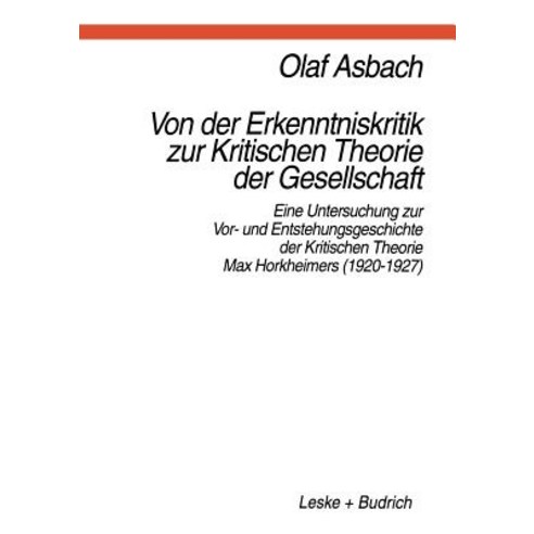 Von Der Erkenntniskritik Zur Kritischen Theorie Der Gesellschaft: Eine Untersuchung Zur VOR- Und Entst..., Vs Verlag Fur Sozialwissenschaften