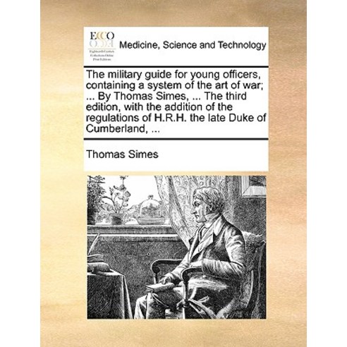The Military Guide for Young Officers Containing a System of the Art of War; ... by Thomas Simes ......, Gale Ecco, Print Editions