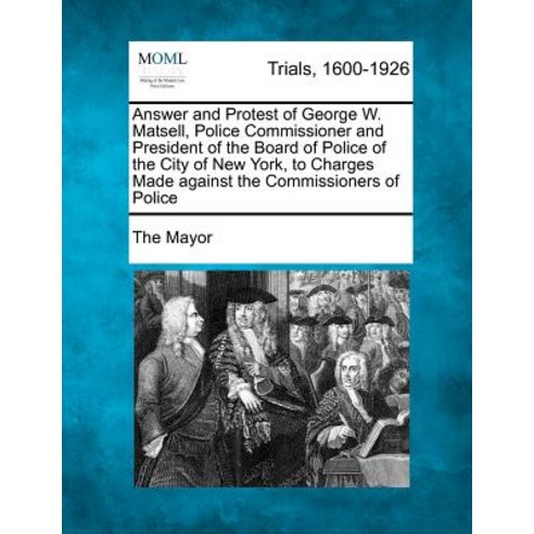 Answer and Protest of George W. Matsell Police Commissioner and President of the Board of Police of t..., Gale, Making of Modern Law