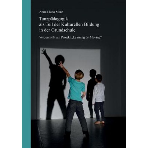 Tanzpadagogik ALS Teil Der Kulturellen Bildung in Der Grundschule, Books on Demand