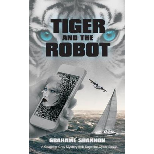 Tiger and the Robot: Chandler Gray and Saga the Cyber Detective Search for a Kidnapped Billionaire, Createspace Independent Publishing Platform
