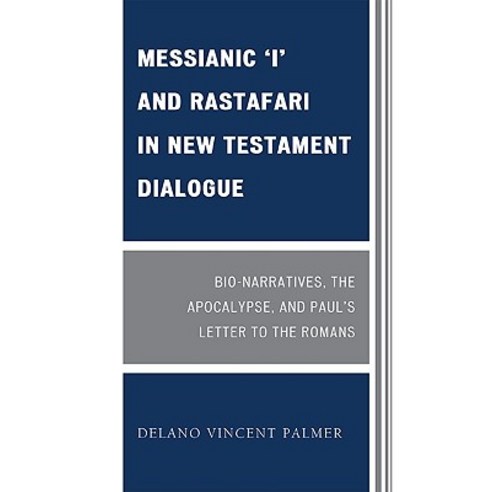 Messianic ''I'' and Rastafari in New Testament Dialogue: Bio-Narratives the Apocalypse and Paul''s Lett..., University Press of America
