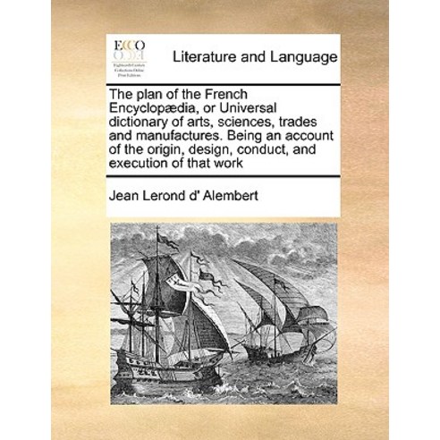 The Plan of the French Encyclop]dia or Universal Dictionary of Arts Sciences Trades and Manufacture..., Gale Ecco, Print Editions