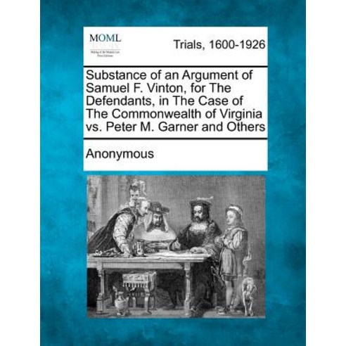 Substance of an Argument of Samuel F. Vinton for the Defendants in the Case of the Commonwealth of V..., Gale Ecco, Making of Modern Law