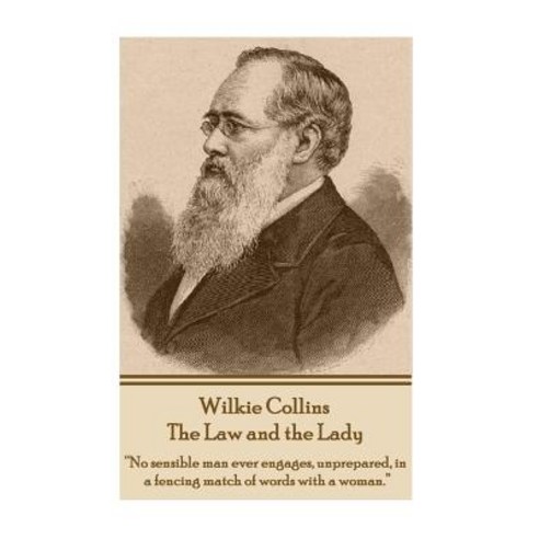 Wilkie Collins - The Law and the Lady: "No Sensible Man Ever Engages Unprepared in a Fencing Match o..., Createspace Independent Publishing Platform