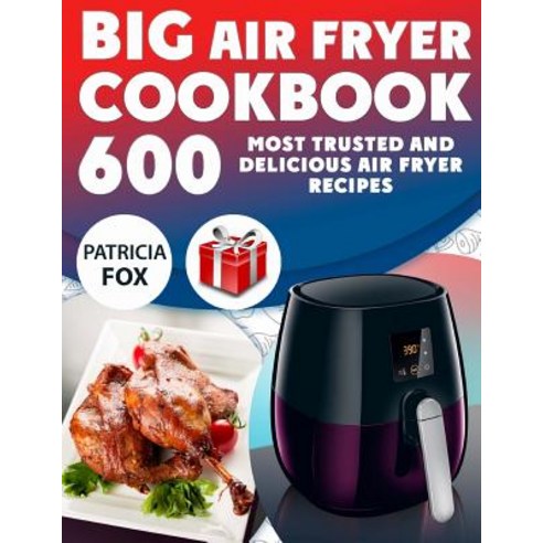 Big Air Fryer Cookbook: 600 Most Trusted and Delicious Air Fryer Recipes. Easy Directions. Nutritional..., Createspace Independent Publishing Platform