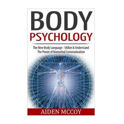 Body Psychology: The New Body Language - Utilize & Understand the Power of Nonverbal Communication, Createspace Independent Publishing Platform