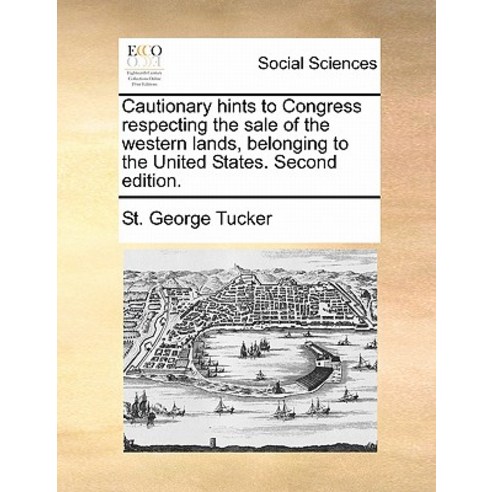 Cautionary Hints to Congress Respecting the Sale of the Western Lands Belonging to the United States...., Gale Ecco, Print Editions