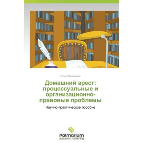 Domashniy Arest: Protsessual''nye I Organizatsionno-Pravovye Problemy, Palmarium Academic Publishing