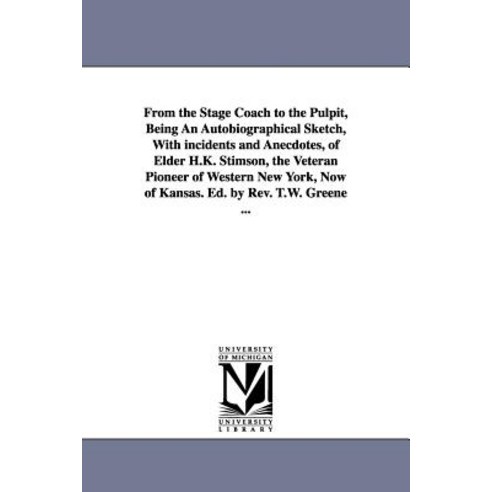 From the Stage Coach to the Pulpit Being an Autobiographical Sketch with Incidents and Anecdotes of..., University of Michigan Library