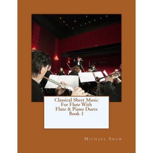 Classical Sheet Music for Flute with Flute & Piano Duets Book 1: Ten Easy Classical Sheet Music Pieces..., Createspace Independent Publishing Platform