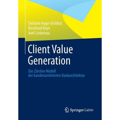Client Value Generation: Das Zurcher Modell Der Kundenzentrierten Bankarchitektur, Springer Gabler