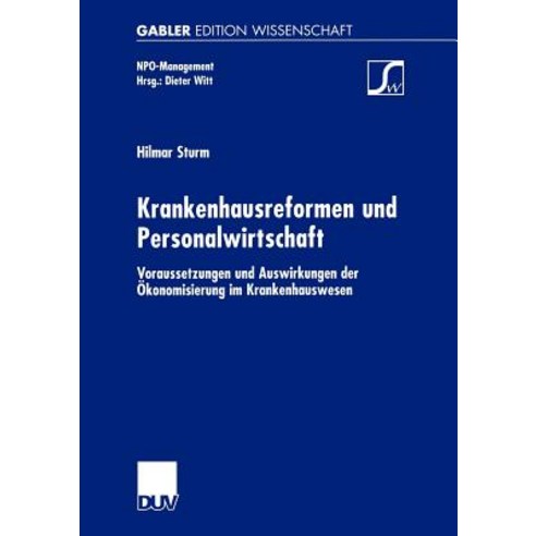 Krankenhausreformen Und Personalwirtschaft: Voraussetzungen Und Auswirkungen Der Okonomisierung Im Kra..., Deutscher Universitatsverlag
