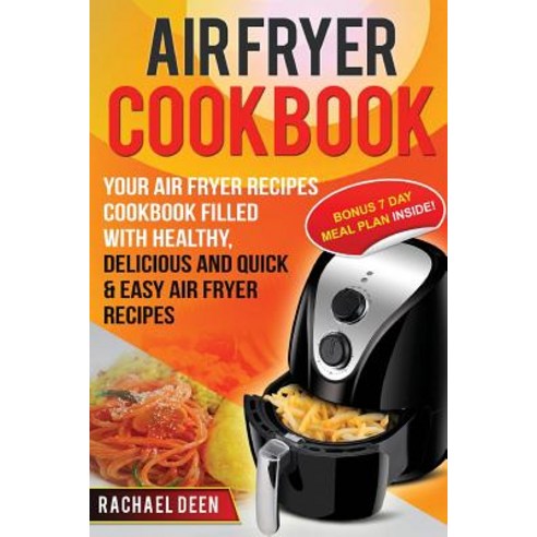 Air Fryer Cookbook: Your Air Fryer Recipes Cookbook. Filled with Healthy Delicious and Quick & Easy A..., Createspace Independent Publishing Platform