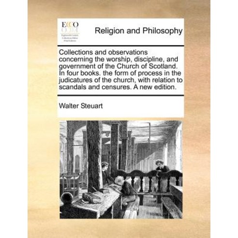Collections and Observations Concerning the Worship Discipline and Government of the Church of Scotl..., Gale Ecco, Print Editions