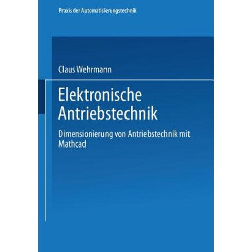 Elektronische Antriebstechnik: Dimensionierung Von Antrieben Mit MathCAD, Vieweg+teubner Verlag