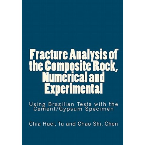 Fracture Analysis of the Composite Rock Numerical and Experimental: Using Brazilian Tests with the Ce..., Createspace Independent Publishing Platform