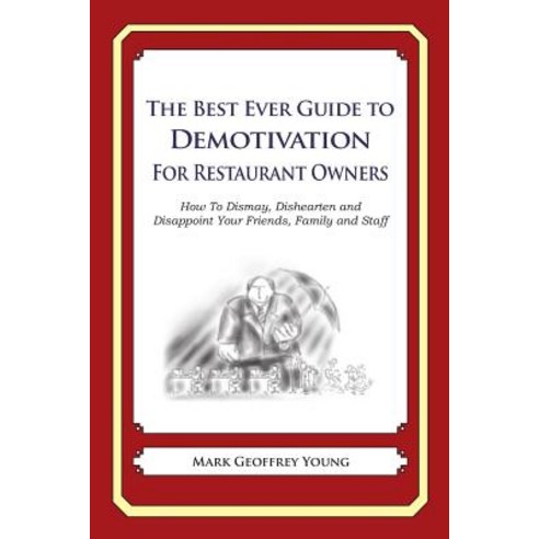 The Best Ever Guide to Demotivation for Restaurant Owners: How to Dismay Dishearten and Disappoint Yo..., Createspace