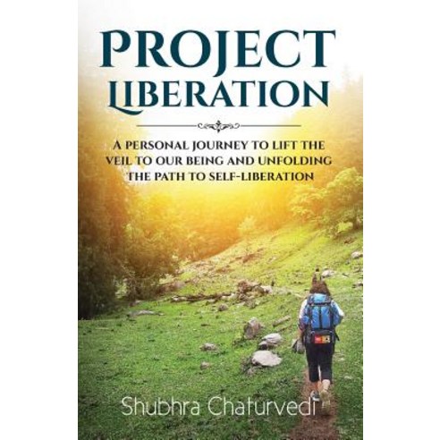Project Liberation: A Personal Journey to Lift the Veil of Our Being & Unfolding the Path to Self Libe..., Createspace Independent Publishing Platform