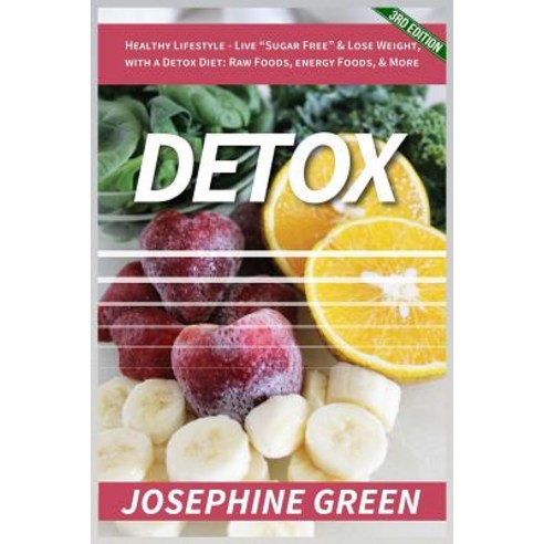 Detox: Healthy Lifestyle - Live Sugar-Free & Lose Weight with a Detox Diet: Raw Foods Energy Foods &..., Createspace Independent Publishing Platform