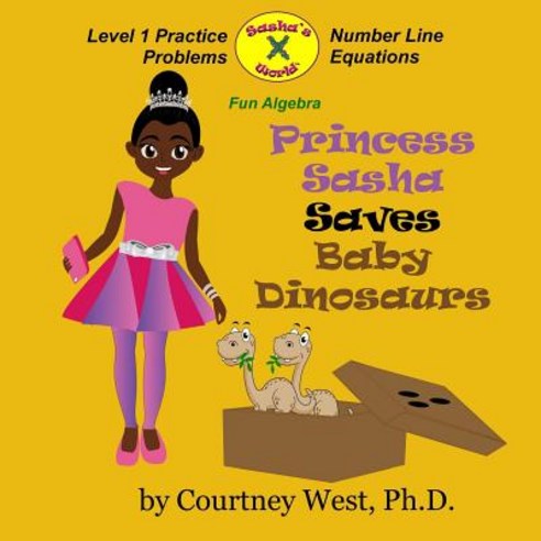 Princess Sasha Saves Baby Dinosaurs: Fun Algebra: Level 1 Practice Problems Paperback, Createspace Independent Publishing Platform