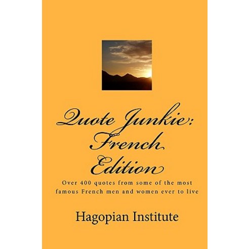 Quote Junkie: French Edition: Over 400 Quotes from Some of the Most Famous French Men and Women Ever t..., Createspace Independent Publishing Platform