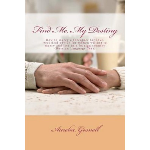 Find Me My Destiny: How to Marry a Foreigner for Love: Practical Advice for Women Willing to Marry an..., Createspace