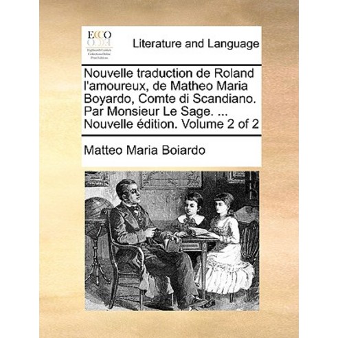 Nouvelle Traduction de Roland L''Amoureux de Matheo Maria Boyardo Comte Di Scandiano. Par Monsieur Le..., Gale Ecco, Print Editions