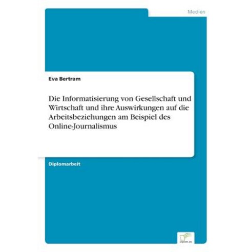 Die Informatisierung Von Gesellschaft Und Wirtschaft Und Ihre Auswirkungen Auf Die Arbeitsbeziehungen ..., Diplom.de