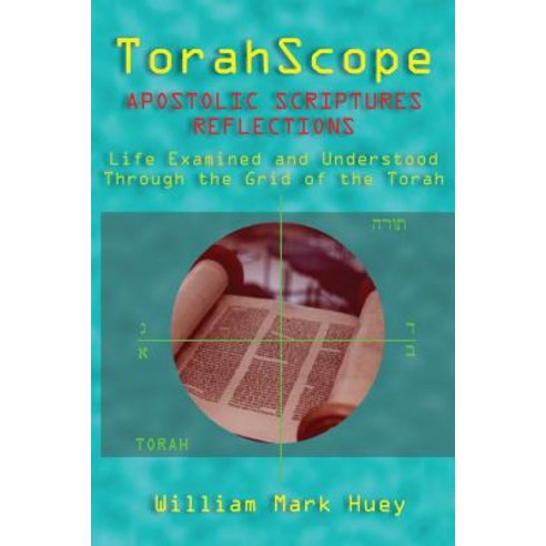 Torahscope Apostolic Scriptures Reflections: Life Examined and Understood Through the Grid of the Tora..., Createspace Independent Publishing Platform