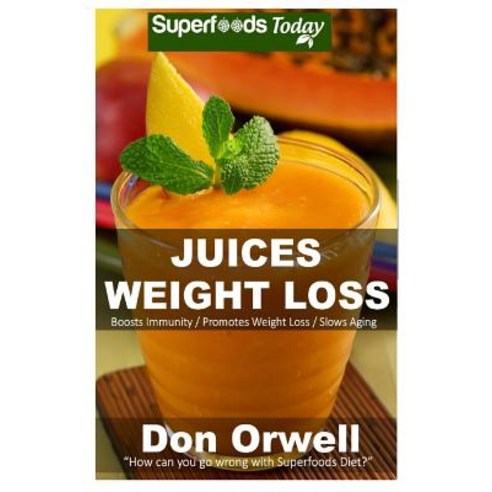 Juices Weight Loss: 75+ Juices for Weight Loss: Heart Healthy Cooking Juices Recipes Juicer Recipes ..., Createspace Independent Publishing Platform