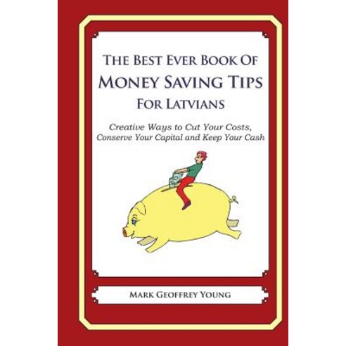 The Best Ever Book of Money Saving Tips for Latvians: Creative Ways to Cut Your Costs Conserve Your C..., Createspace Independent Publishing Platform