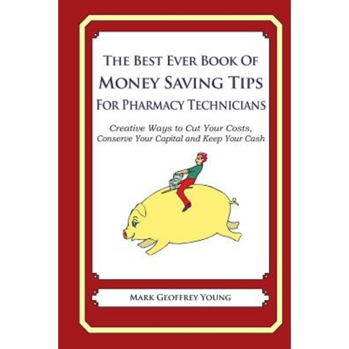 The Best Ever Book of Money Saving Tips for Pharmacy Technicians: Creative Ways to Cut Your Costs Con..., Createspace Independent Publishing Platform