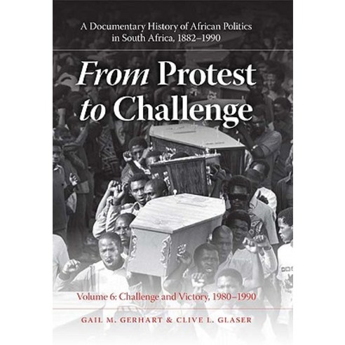 From Protest to Challenge Volume 6: A Documentary History of African Politics in South Africa 1882-1..., Indiana University Press