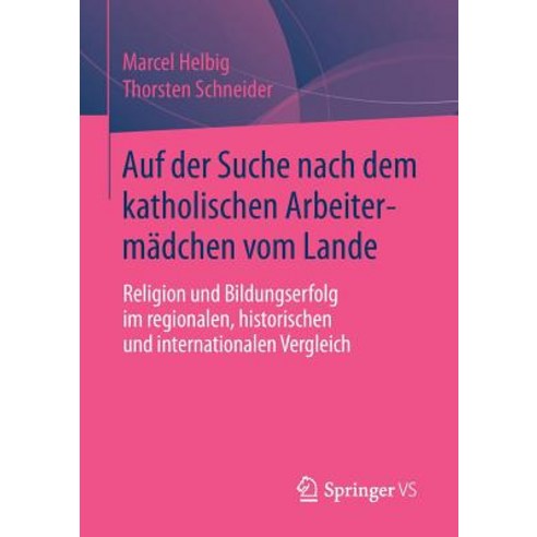 Auf Der Suche Nach Dem Katholischen Arbeitermadchen Vom Lande: Religion Und Bildungserfolg Im Regional..., Springer vs