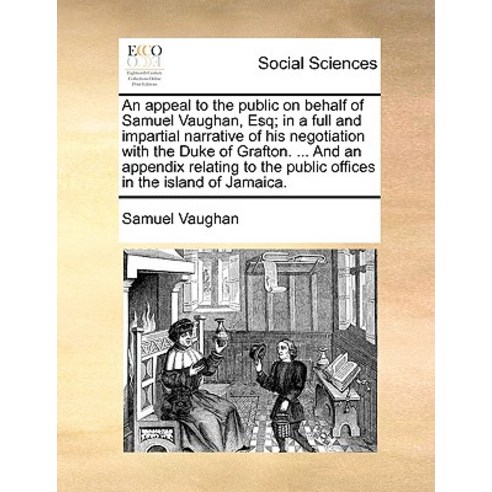 An Appeal to the Public on Behalf of Samuel Vaughan Esq; In a Full and Impartial Narrative of His Neg..., Gale Ecco, Print Editions