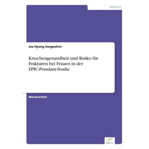 Knochengesundheit Und Risiko Fur Frakturen Bei Frauen in Der Epic-Potsdam-Studie, Diplom.de