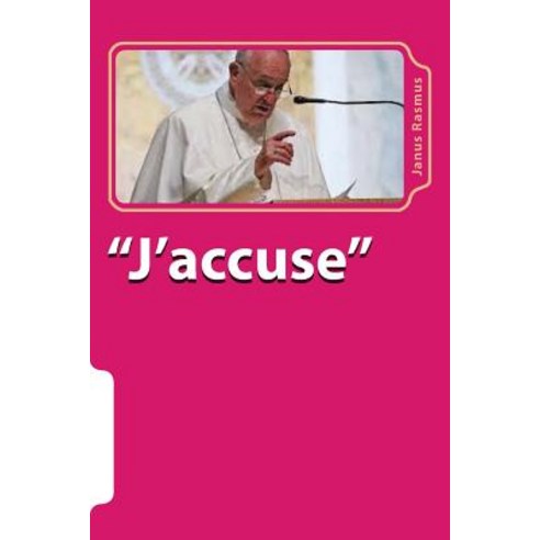 J''Accuse": Catholic Church''s Continuing Persecution of Gays and Condemnation of Same-Sex Marriages, Createspace Independent Publishing Platform