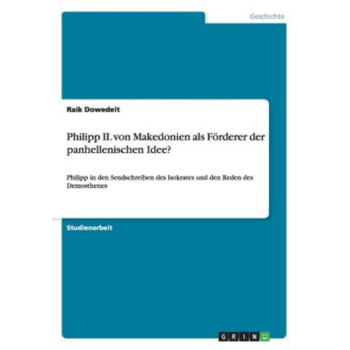 Philipp II. Von Makedonien ALS Forderer Der Panhellenischen Idee?, Grin Publishing