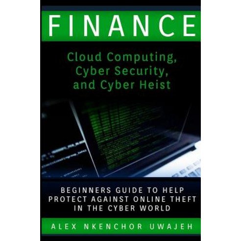 Finance: Cloud Computing Cyber Security and Cyber Heist - Beginners Guide to Help Protect Against Onl..., Createspace Independent Publishing Platform