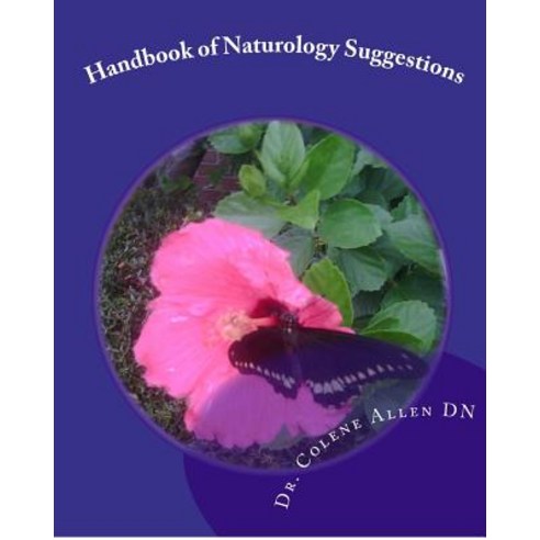 Handbook of Naturology Suggestions: Beginning One''s Natural Healing Journey Natural Alternative Guidel..., Createspace Independent Publishing Platform