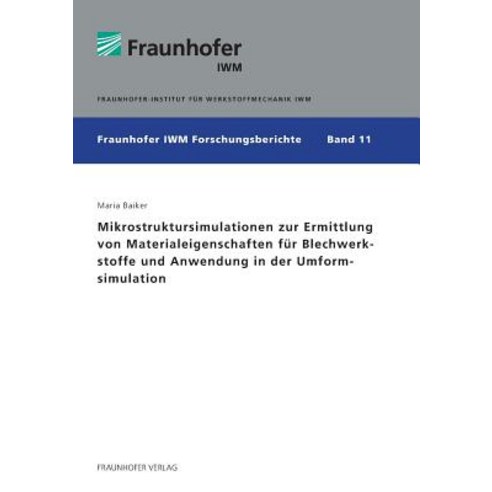 Mikrostruktursimulationen Zur Ermittlung Von Materialeigenschaften Fur Blechwerkstoffe Und Anwendung i..., Fraunhofer Verlag