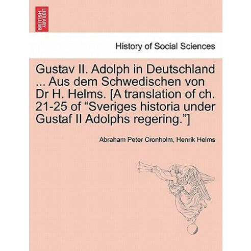 Gustav II. Adolph in Deutschland ... Aus Dem Schwedischen Von Dr H. Helms. [A Translation of Ch. 21-25..., British Library, Historical Print Editions