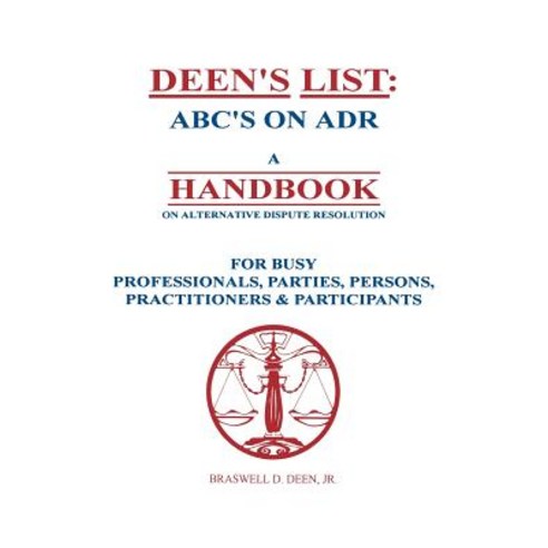 Deen''s List: ABC''s on Adr a Handbook on Alternative Dispute Resolution for Busy Professionals Partie..., Createspace Independent Publishing Platform