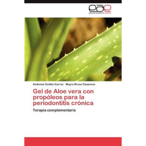 Gel de Aloe Vera Con Propoleos Para La Periodontitis Cronica, Eae Editorial Academia Espanola