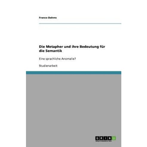 Die Metapher Und Ihre Bedeutung Fur Die Semantik, Grin Publishing