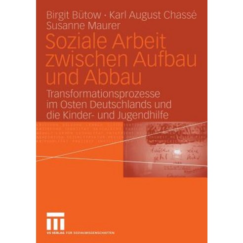 Soziale Arbeit Zwischen Aufbau Und Abbau: Transformationsprozesse Im Osten Deutschlands Und Die Kinder..., Vs Verlag Fur Sozialwissenschaften